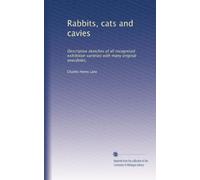 Rabbits, cats and cavies: Descriptive sketches of all recognised exhibition varieties with many original anecdotes,