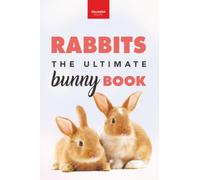 Rabbits: The Ultimate Bunny Book: 100+ Amazing Rabbit Facts, Photos, Species Guide & More: 18 (Animal Books for Kids)