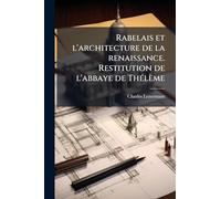 Rabelais et l'architecture de la renaissance. Restitution de l'abbaye de ThÃ(c)lème