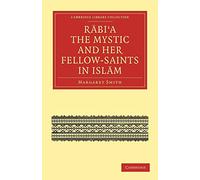 Rabi'a The Mystic and Her Fellow-Saints in Islam (Cambridge Library Collection - Religion)
