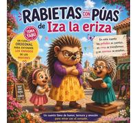 Rabietas con púas de Iza la eriza: Un cuento rimado y divertido sobre rabietas, púas y abrazos que curan