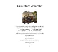Raccolta Completa degli Scritti di Cristoforo Colombo: Ad illustrare e documentare la scoperta dell’America | Edizione integrale (1864)