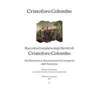 Raccolta Completa degli Scritti di Cristoforo Colombo: Ad illustrare e documentare la scoperta dell’America | Edizione integrale (1864)