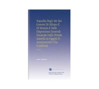 Raccolta Degli Atti Dei Governi Di Milano E Di Venezia E Delle Disposizioni Generali Emanate Dalle Diverse Autorità in Oggetti Si Amminstrativi Che Giudiziarj: 1832 V. 1