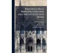 Raccolta delle principali fontane dell'inclitta cittaÌ di Roma