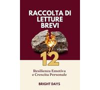 Raccolta di letture brevi - Volume 12: Resilienza Emotiva e Crescita Personale (Biblioteca della Crescita Interiore)