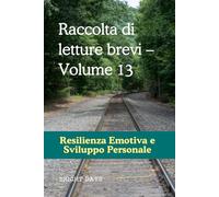 Raccolta di letture brevi - Volume 13: Resilienza Emotiva e Sviluppo Personale