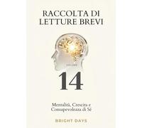 Raccolta di letture brevi - Volume 14: Mentalità, Crescita e Consapevolezza di Sé (Biblioteca della Crescita Interiore)