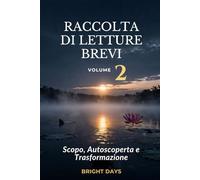 Raccolta di letture brevi - Volume 2: Scopo, Autoscoperta e Trasformazione (Biblioteca della Crescita Interiore)
