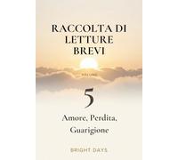 Raccolta di letture brevi - Volume 5: Amore, Perdita, Guarigione (Biblioteca della Crescita Interiore)