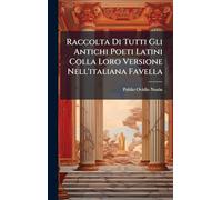 Raccolta Di Tutti Gli Antichi Poeti Latini Colla Loro Versione Nell'italiana Favella