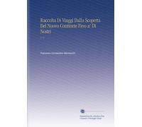 Raccolta Di Viaggi Dalla Scoperta Del Nuovo Continete Fino a' Dì Nostri: V. 17