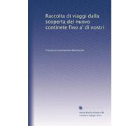 Raccolta di viaggi dalla scoperta del nuovo continete fino a' dì nostri: Volume 6