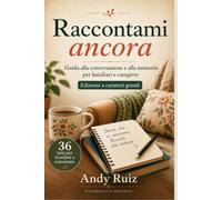 Raccontami ancora | Guida pratica a caratteri grandi per familiari, caregiver e strutture: Temi per ricordare e parlare con una persona anziana (Racconti in caratteri grandi)