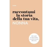 Raccontami la storia della tua vita, nonna: Libro regalo con diario guidato e ricordi da custodire della nonna (Libri della serie Raccontami la storia della tua vita)