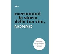 Raccontami la storia della tua vita, nonno: Libro regalo con diario guidato e ricordi da custodire del nonno (Libri della serie Raccontami la storia della tua vita)
