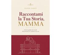 Raccontami la Tua Storia, Mamma: Il diario guidato dei ricordi, 200 domande per custodire la sua storia. Libro regalo per la Festa della Mamma, il compleanno e Natale (Le Storie di Famiglia)