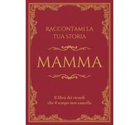 Raccontami la tua storia Mamma: Il libro dei ricordi che il tempo non cancella. Domande guidate per raccontare la vita e i ricordi di una madre. (RADICI - Storie di Famiglia)
