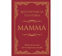 Raccontami la tua storia Mamma: Il libro dei ricordi che il tempo non cancella. Domande guidate per raccontare la vita e i ricordi di una madre. (RADICI - Storie di Famiglia)