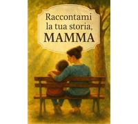 Raccontami la tua storia, mamma: Un diario di ricordi, emozioni e momenti preziosi
