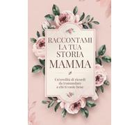 Raccontami la tua storia, Mamma: Un’eredità di ricordi da tramandare a chi ti vuole bene