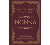 Raccontami la tua storia Nonna: Il libro dei ricordi che il tempo non cancella. Domande guidate per raccontare la vita e i ricordi di una nonna. (RADICI - Storie di Famiglia)