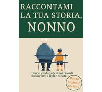 Raccontami La Tua Storia, Nonno: Un Diario Guidato Per Trasformare I Momenti Vissuti In Un Regalo Per Chi si Ama, Più Di 200 Domande Per Custodire La Storia Di Una Vita In Un Unico Grande Abbraccio