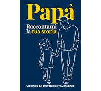 Raccontami la tua storia, Papà: Il diario guidato per custodire i ricordi, creare legami profondi e tramandare la memoria di famiglia