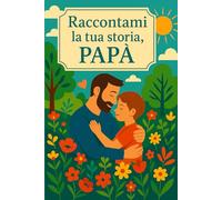 Raccontami la tua storia, papà: un diario di ricordi, emozioni e momenti preziosi