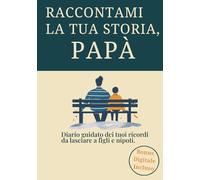 Raccontami La Tua Storia, Papà: Un Diario Guidato Per Trasformare La Tua Vita In Un Regalo Per Chi Ami, Più Di 200 Domande Per Custodire La Tua Storia In Un Unico Grande Abbraccio