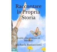 Raccontare la Propria Storia: Guida alla scrittura di Memoir