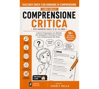 Racconti Brevi con Domande di Comprensione. Comprensione Critica per Bambini dagli 8 ai 10 Anni: Letture Progressive con Attività per Sviluppare il Pensiero Critico e la Comprensione del Testo