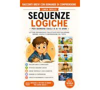 Racconti Brevi con Domande di Comprensione. Sequenze Logiche per Bambini dagli 8 ai 10 Anni: Letture Progressive con Attività per Sviluppare Ordine, Logica e Comprensione del Testo