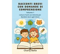 Racconti Brevi con Domande di Comprensione. Volume 1: Letture Facili con Attività per Bambini dai 6 agli 8 Anni