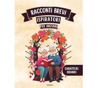 Racconti Brevi Ispiratori per Anziani: 50 racconti di vita per la stimolazione cognitiva e il benessere emotivo - Caratteri extra-large e testi semplificati per una lettura senza sforzo