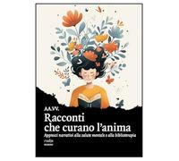 Racconti che curano l'anima. Approcci narrativi alla salute mentale e alla biblioterapia