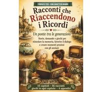 Racconti che Riaccendono i Ricordi: Storie, domande e giochi per stimolare la memoria, favorire il dialogo e creare momenti preziosi con gli anziani