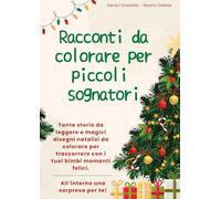 Racconti da colorare per piccoli sognatori: Tante storie da leggere e magici disegni natalizi da colorare per trascorrere con i tuoi bimbi momenti felici