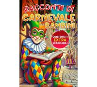Racconti di carnevale per bambini: Avventure delle Maschere Tradizionali del Carnevale Italiano, Letture prima di dormire insieme ai Genitori con Morali positive per Bambini.