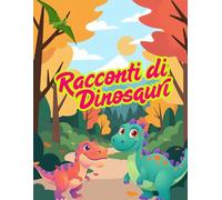 Racconti di dinosauri: Storie educative per bambini