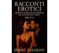 RACCONTI EROTICI: Storie Di Passione e Desiderio Che Accendono i Sensi Vol. n° 4