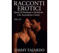 RACCONTI EROTICI: Storie Di Passione e Desiderio Che Accendono i Sensi Vol. n° 4