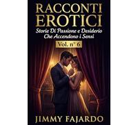 RACCONTI EROTICI: Storie Di Passione e Desiderio Che Accendono i Sensi Vol. n° 6