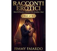 RACCONTI EROTICI: Storie Di Passione e Desiderio Che Accendono i Sensi Vol. n° 8