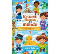 Racconti illustrati dal mondo 1: Storie per bambini dai 6 agli 8 anni per scoprire culture, valori e amicizia