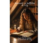 Racconti in Soffitta di Lily Vol.1: Sogni tra le ombre: Le avventure di Lily