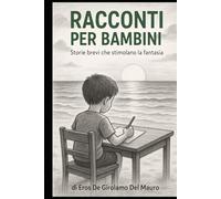 Racconti per bambini: Storie brevi che stimolano la fantasia (scritto da un ragazzino di 12 anni)