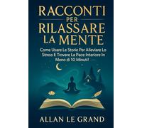 RACCONTI PER RILASSARE LA MENTE: Come usare le storie per alleviare lo stress e trovare la pace interiore in meno di 10 minuti!: 3 (fiabe)
