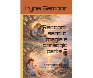 Racconti sardi di magia e coraggio parte 2: Il filo rosso e altre fiabe Storie toccanti per bambini (Racconti dell'Italia moderna)