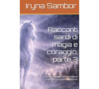 Racconti sardi di magia e coraggio, parte 3: Il cavallo selvaggio del Gennargentu e altre storie di libertà e tradizione (Fiabe dell’Italia Moderna)